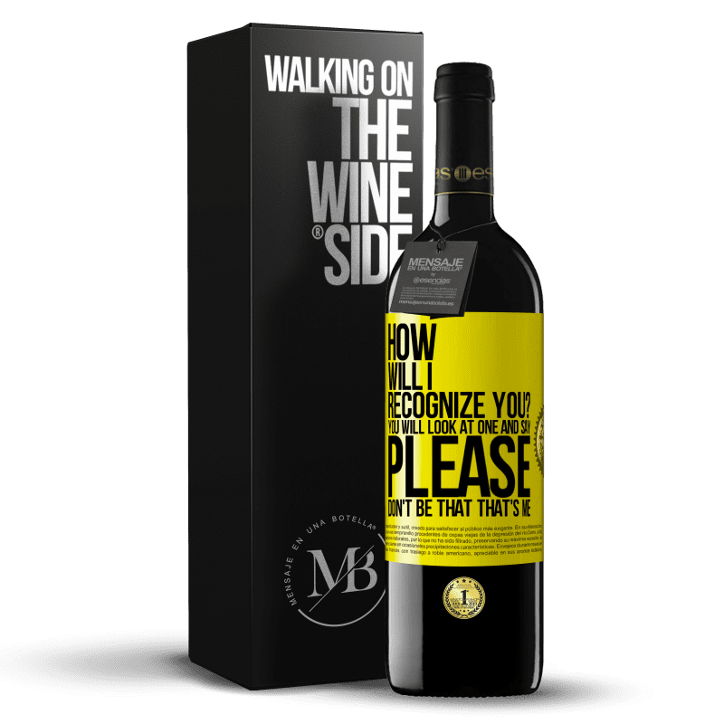 39,95 € Free Shipping | Red Wine RED Edition MBE Reserve How will i recognize you? You will look at one and say please, don't be that. That's me Yellow Label. Customizable label Reserve 12 Months Harvest 2015 Tempranillo