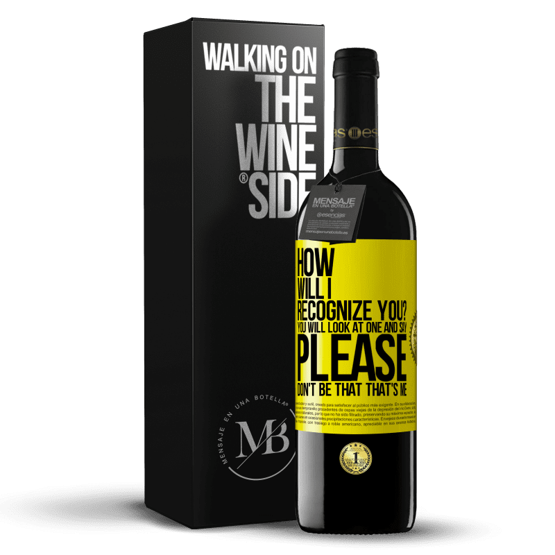 39,95 € Free Shipping | Red Wine RED Edition MBE Reserve How will i recognize you? You will look at one and say please, don't be that. That's me Yellow Label. Customizable label Reserve 12 Months Harvest 2016 Tempranillo