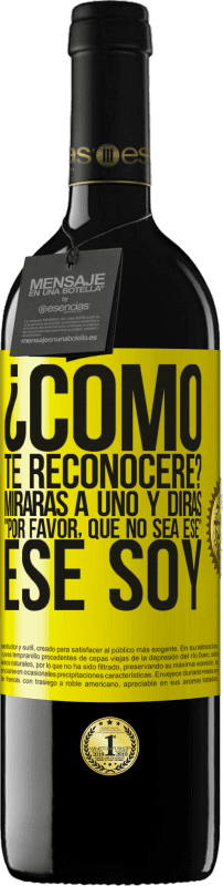 Envío gratis | Vino Tinto Edición RED MBE Reserva ¿cómo te reconoceré? Mirarás a uno y dirás por favor, que no sea ese. Ese soy Etiqueta Amarilla. Etiqueta personalizable Reserva 12 Meses Cosecha 2014 Tempranillo