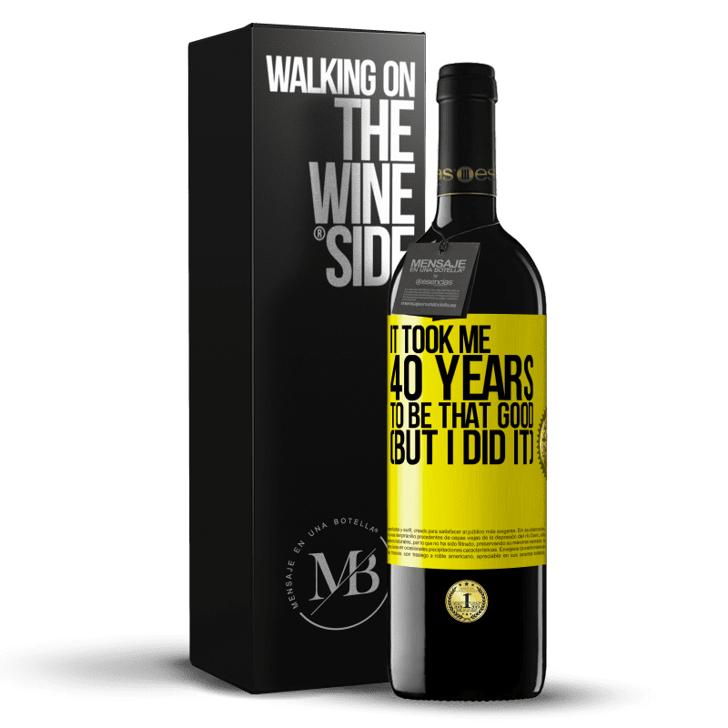 39,95 € Free Shipping | Red Wine RED Edition MBE Reserve It took me 40 years to be that good (But I did it) Yellow Label. Customizable label Reserve 12 Months Harvest 2014 Tempranillo