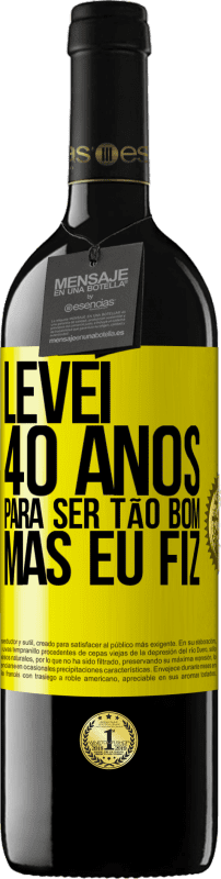 «Levei 40 anos para ser tão bom (mas eu fiz)» Edição RED MBE Reserva