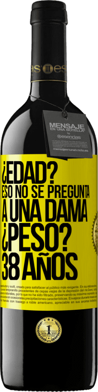 39,95 € | Vino Tinto Edición RED MBE Reserva ¿Edad? Eso no se pregunta a una dama. ¿Peso? 38 años Etiqueta Amarilla. Etiqueta personalizable Reserva 12 Meses Cosecha 2016 Tempranillo