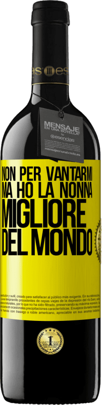 39,95 € | Vino rosso Edizione RED MBE Riserva Non per vantarmi, ma ho la nonna migliore del mondo Etichetta Gialla. Etichetta personalizzabile Riserva 12 Mesi Raccogliere 2015 Tempranillo