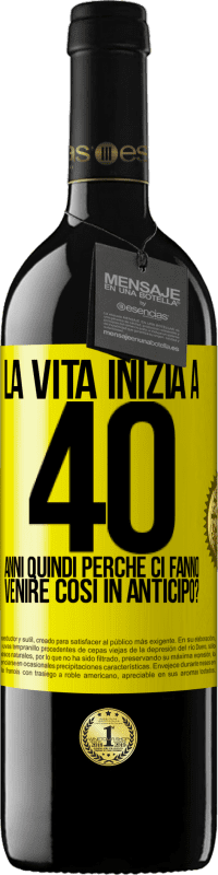 39,95 € | Vino rosso Edizione RED MBE Riserva La vita inizia a 40 anni. Quindi perché ci fanno venire così in anticipo? Etichetta Gialla. Etichetta personalizzabile Riserva 12 Mesi Raccogliere 2015 Tempranillo