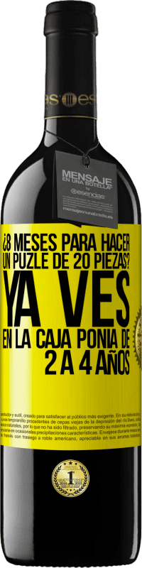 39,95 € Envío gratis | Vino Tinto Edición RED MBE Reserva ¿8 meses para hacer un puzle de 20 piezas? Ya ves, en la caja ponía de 2 a 4 años Etiqueta Amarilla. Etiqueta personalizable Reserva 12 Meses Cosecha 2014 Tempranillo