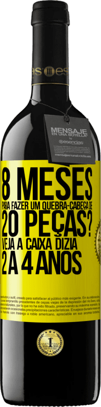 «8 meses para fazer um quebra-cabeça de 20 peças? Veja, a caixa dizia 2 a 4 anos» Edição RED MBE Reserva