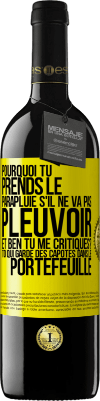 Envoi gratuit | Vin rouge Édition RED MBE Réserve Pourquoi tu prends le parapluie s'il ne va pas pleuvoir. Et ben, tu me critiques? Toi qui garde des capotes dans le portefeuille Étiquette Jaune. Étiquette personnalisable Réserve 12 Mois Récolte 2014 Tempranillo