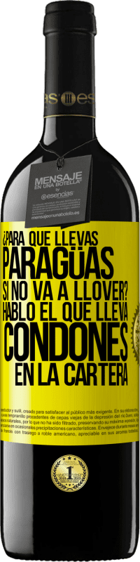 39,95 € | Vino Tinto Edición RED MBE Reserva ¿Para qué llevas paragüas si no va a llover? Habló el que lleva condones en la cartera Etiqueta Amarilla. Etiqueta personalizable Reserva 12 Meses Cosecha 2016 Tempranillo