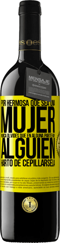 39,95 € Envío gratis | Vino Tinto Edición RED MBE Reserva Por hermosa que sea una mujer nunca olvides que en alguna parte hay alguien harto de cepillársela Etiqueta Amarilla. Etiqueta personalizable Reserva 12 Meses Cosecha 2016 Tempranillo