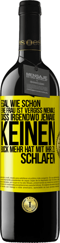 Kostenloser Versand | Rotwein RED Ausgabe MBE Reserve Egal wie schön eine Frau ist, vergiss niemals, dass irgendwo jemand keinen Bock mehr hat, mit ihr zu schlafen Gelbes Etikett. Anpassbares Etikett Reserve 12 Monate Ernte 2014 Tempranillo