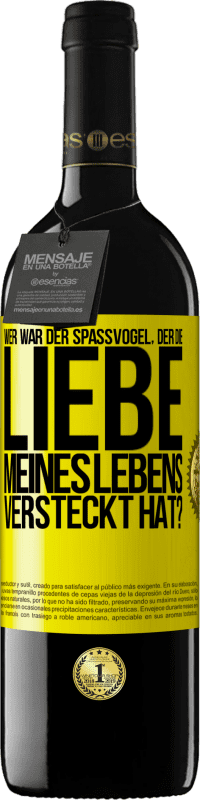 Kostenloser Versand | Rotwein RED Ausgabe MBE Reserve Wer war der Spaßvogel, der die Liebe meines Lebens versteckt hat? Gelbes Etikett. Anpassbares Etikett Reserve 12 Monate Ernte 2014 Tempranillo