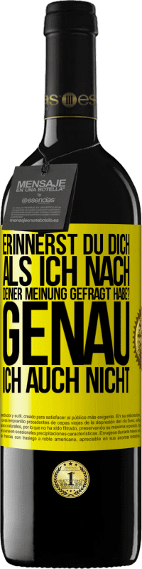 39,95 € | Rotwein RED Ausgabe MBE Reserve Erinnerst du dich, als ich nach deiner Meinung gefragt habe? GENAU. Ich auch nicht Gelbes Etikett. Anpassbares Etikett Reserve 12 Monate Ernte 2014 Tempranillo