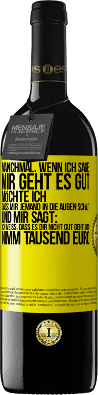 39,95 € | Rotwein RED Ausgabe MBE Reserve Manchmal, wenn ich sage: Mir geht es gut, möchte ich, dass mir jemand in die Augen schaut und mir sagt: Ich weiß, dass es Dir ni Gelbes Etikett. Anpassbares Etikett Reserve 12 Monate Ernte 2014 Tempranillo