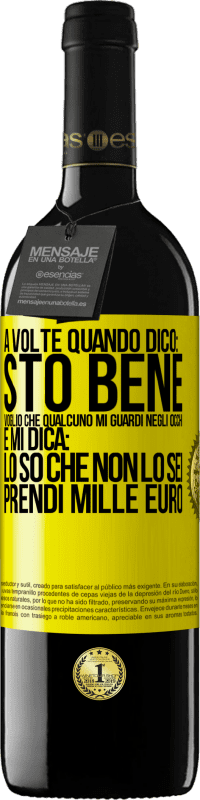 39,95 € | Vino rosso Edizione RED MBE Riserva A volte quando dico: sto bene, voglio che qualcuno mi guardi negli occhi e mi dica: lo so che non lo sei, prendi mille euro Etichetta Gialla. Etichetta personalizzabile Riserva 12 Mesi Raccogliere 2015 Tempranillo