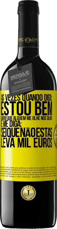 39,95 € | Vinho tinto Edição RED MBE Reserva Às vezes quando digo: estou bem, quero que alguém me olhe nos olhos e me diga: sei que não estás, leva mil euros Etiqueta Amarela. Etiqueta personalizável Reserva 12 Meses Colheita 2014 Tempranillo