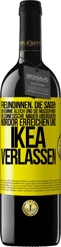 Kostenloser Versand | Rotwein RED Ausgabe MBE Reserve Freundinnen, die sagen: Ich komme gleich. Und sie müssen noch: die Chinesische Mauer überqueren, Mordor erreichen und Ikea verla Gelbes Etikett. Anpassbares Etikett Reserve 12 Monate Ernte 2014 Tempranillo