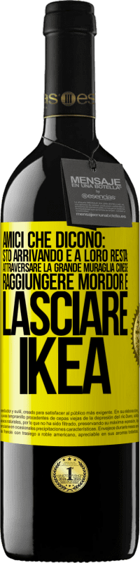 «Amici che dicono: sto arrivando. E a loro resta: attraversare la Grande Muraglia Cinese, raggiungere Mordor e lasciare Ikea» Edizione RED MBE Riserva