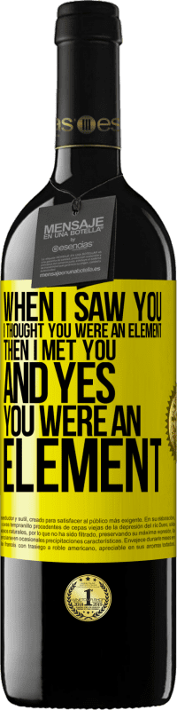 39,95 € Free Shipping | Red Wine RED Edition MBE Reserve When I saw you, I thought you were an element. Then I met you and yes you were an element Yellow Label. Customizable label Reserve 12 Months Harvest 2016 Tempranillo