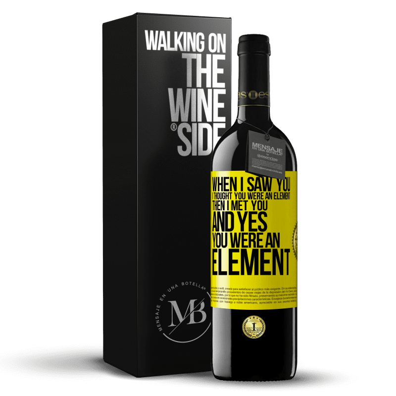 39,95 € Free Shipping | Red Wine RED Edition MBE Reserve When I saw you, I thought you were an element. Then I met you and yes you were an element Yellow Label. Customizable label Reserve 12 Months Harvest 2014 Tempranillo