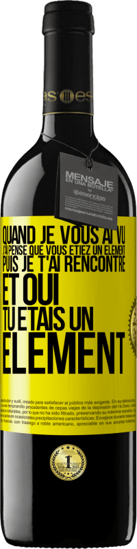 Envoi gratuit | Vin rouge Édition RED MBE Réserve Quand je vous ai vu, j'ai pensé que vous étiez un élément. Puis je t'ai rencontré et oui tu étais un élément Étiquette Jaune. Étiquette personnalisable Réserve 12 Mois Récolte 2014 Tempranillo