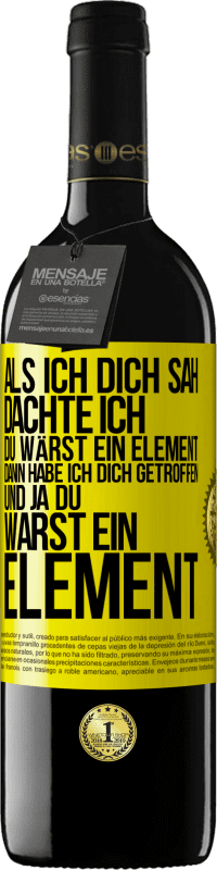 Kostenloser Versand | Rotwein RED Ausgabe MBE Reserve Als ich dich sah, dachte ich, du wärst ein Element. Dann habe ich dich getroffen und ja du warst ein Element Gelbes Etikett. Anpassbares Etikett Reserve 12 Monate Ernte 2014 Tempranillo