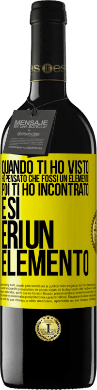 «Quando ti ho visto, ho pensato che fossi un elemento. Poi ti ho incontrato e sì, eri un elemento» Edizione RED MBE Riserva
