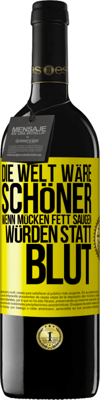 39,95 € | Rotwein RED Ausgabe MBE Reserve Die Welt wäre schöner, wenn Mücken Fett saugen würden statt Blut Gelbes Etikett. Anpassbares Etikett Reserve 12 Monate Ernte 2015 Tempranillo