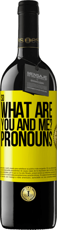 39,95 € | Red Wine RED Edition MBE Reserve So what are you and me? Pronouns Yellow Label. Customizable label Reserve 12 Months Harvest 2014 Tempranillo