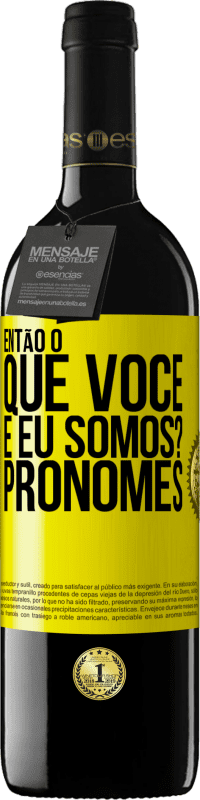 39,95 € | Vinho tinto Edição RED MBE Reserva Então, o que você e eu somos? Pronomes Etiqueta Amarela. Etiqueta personalizável Reserva 12 Meses Colheita 2016 Tempranillo