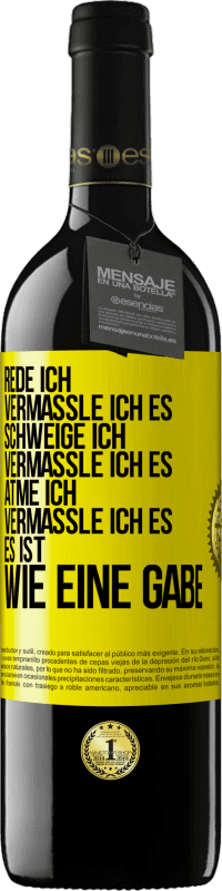 39,95 € Kostenloser Versand | Rotwein RED Ausgabe MBE Reserve Rede ich, vermassle ich es. Schweige ich, vermassle ich es. Atme ich, vermassle ich es. Es ist wie eine Gabe Gelbes Etikett. Anpassbares Etikett Reserve 12 Monate Ernte 2014 Tempranillo