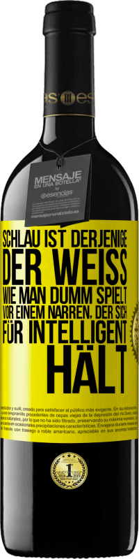 Kostenloser Versand | Rotwein RED Ausgabe MBE Reserve Schlau ist derjenige, der weiß, wie man dumm spielt ... vor einem Narren, der sich für intelligent hält Gelbes Etikett. Anpassbares Etikett Reserve 12 Monate Ernte 2014 Tempranillo