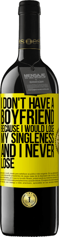 Free Shipping | Red Wine RED Edition MBE Reserve I don't have a boyfriend because I would lose my singleness and I never lose Yellow Label. Customizable label Reserve 12 Months Harvest 2014 Tempranillo