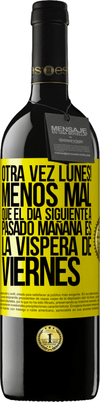 «Otra vez lunes! Menos mal que el día siguiente a pasado mañana es la víspera de viernes» Edición RED MBE Reserva