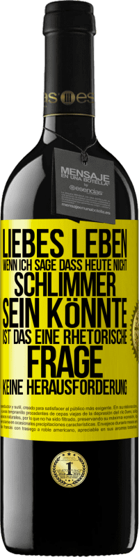 Kostenloser Versand | Rotwein RED Ausgabe MBE Reserve Liebes Leben, wenn ich sage, dass heute nicht schlimmer sein könnte, ist das eine rhetorische Frage, keine Herausforderung Gelbes Etikett. Anpassbares Etikett Reserve 12 Monate Ernte 2014 Tempranillo