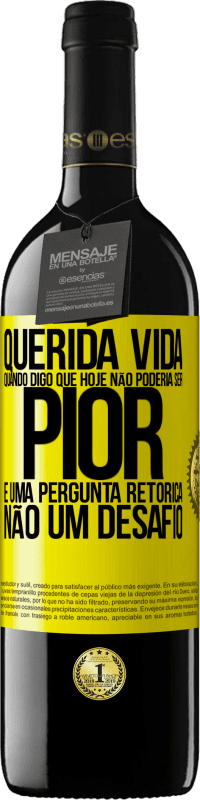 39,95 € | Vinho tinto Edição RED MBE Reserva Querida vida, Quando digo que hoje não poderia ser pior, é uma pergunta retórica, não um desafio Etiqueta Amarela. Etiqueta personalizável Reserva 12 Meses Colheita 2015 Tempranillo