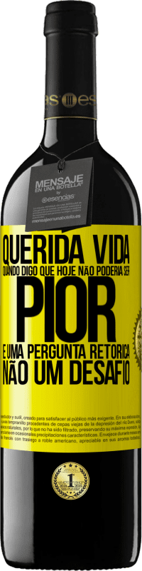 39,95 € | Vinho tinto Edição RED MBE Reserva Querida vida, Quando digo que hoje não poderia ser pior, é uma pergunta retórica, não um desafio Etiqueta Amarela. Etiqueta personalizável Reserva 12 Meses Colheita 2016 Tempranillo