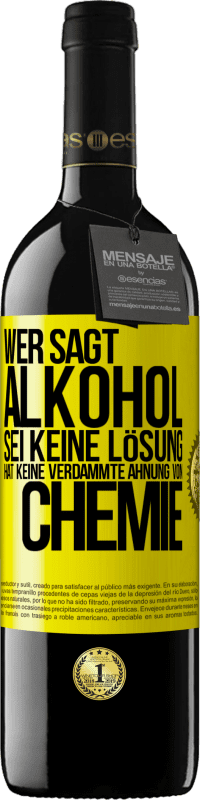 39,95 € Kostenloser Versand | Rotwein RED Ausgabe MBE Reserve Wer sagt, Alkohol sei keine Lösung, hat keine verdammte Ahnung von Chemie Gelbes Etikett. Anpassbares Etikett Reserve 12 Monate Ernte 2016 Tempranillo