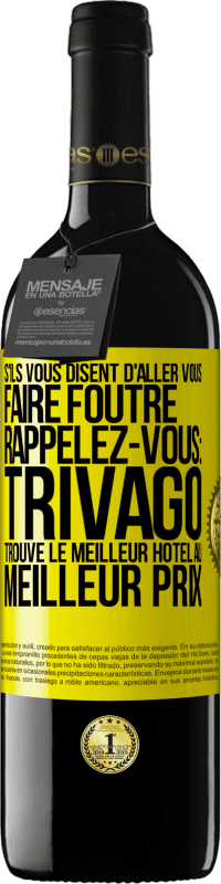 Envoi gratuit | Vin rouge Édition RED MBE Réserve S'ils vous disent d'aller vous faire foutre, rappelez-vous: Trivago trouve le meilleur hôtel au meilleur prix Étiquette Jaune. Étiquette personnalisable Réserve 12 Mois Récolte 2014 Tempranillo