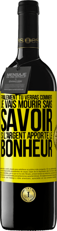 Envoi gratuit | Vin rouge Édition RED MBE Réserve Finalement, tu verras comment je vais mourir sans savoir si l'argent apporte le bonheur Étiquette Jaune. Étiquette personnalisable Réserve 12 Mois Récolte 2014 Tempranillo