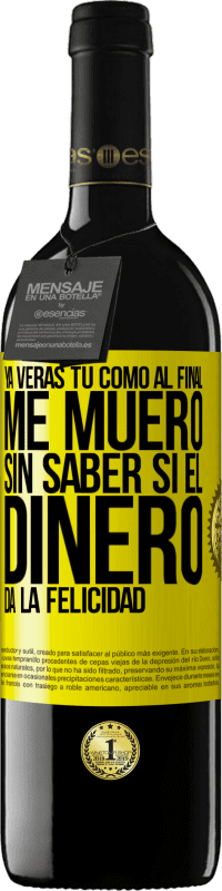 «Ya verás tú como al final me muero sin saber si el dinero da la felicidad» Edición RED MBE Reserva