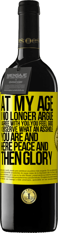 39,95 € | Red Wine RED Edition MBE Reserve At my age I no longer argue, I agree with you, you feel good, I observe what an asshole you are and here peace and then glory Yellow Label. Customizable label Reserve 12 Months Harvest 2014 Tempranillo