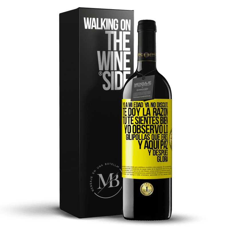 39,95 € Envío gratis | Vino Tinto Edición RED MBE Reserva Yo a mi edad ya no discuto, te doy la razón, tú te sientes bien, yo observo lo gilipollas que eres y aquí paz y después Etiqueta Amarilla. Etiqueta personalizable Reserva 12 Meses Cosecha 2014 Tempranillo