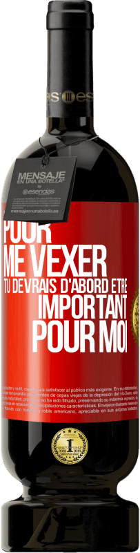 49,95 € | Vin rouge Édition Premium MBS® Réserve Pour me vexer tu devrais d'abord être important pour moi Étiquette Rouge. Étiquette personnalisable Réserve 12 Mois Récolte 2016 Tempranillo