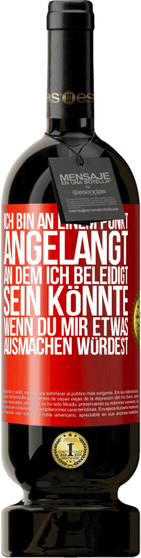 49,95 € | Rotwein Premium Ausgabe MBS® Reserve Ich bin an einem Punkt angelangt, an dem ich beleidigt sein könnte, wenn du mir etwas ausmachen würdest Rote Markierung. Anpassbares Etikett Reserve 12 Monate Ernte 2016 Tempranillo