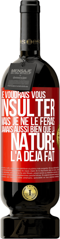 «Je voudrais vous insulter mais je ne le ferais jamais aussi bien que la nature l'a déjà fait» Édition Premium MBS® Réserve