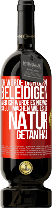 49,95 € Kostenloser Versand | Rotwein Premium Ausgabe MBS® Reserve Ich würde dich gerne beleidigen, aber ich würde es niemals so gut machen wie es die Natur getan hat Rote Markierung. Anpassbares Etikett Reserve 12 Monate Ernte 2016 Tempranillo
