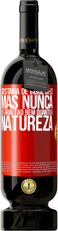 49,95 € | Vinho tinto Edição Premium MBS® Reserva Gostaria de insultá-lo, mas nunca o faria tão bem quanto a natureza Etiqueta Vermelha. Etiqueta personalizável Reserva 12 Meses Colheita 2014 Tempranillo