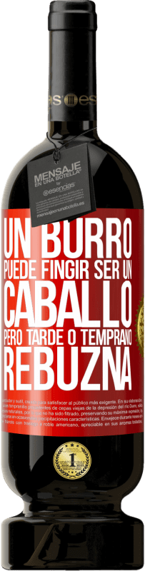 49,95 € | Vino Tinto Edición Premium MBS® Reserva Un burro puede fingir ser un caballo, pero tarde o temprano rebuzna Etiqueta Roja. Etiqueta personalizable Reserva 12 Meses Cosecha 2016 Tempranillo