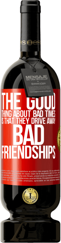 «The good thing about bad times is that they drive away bad friendships» Premium Edition MBS® Reserve