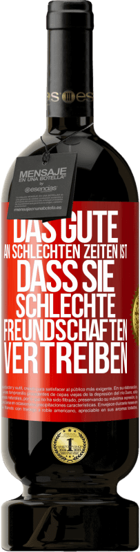 49,95 € | Rotwein Premium Ausgabe MBS® Reserve Das Gute an schlechten Zeiten ist, dass sie schlechte Freundschaften vertreiben Rote Markierung. Anpassbares Etikett Reserve 12 Monate Ernte 2015 Tempranillo